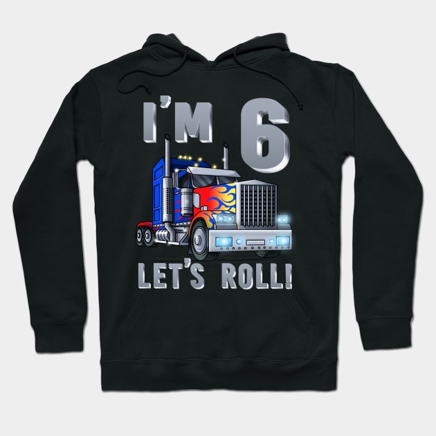 I'm 6 yrs old Let's Roll Kids Big Rig Truck 6th Birthday Boy Hoodie by Blink_Imprints10